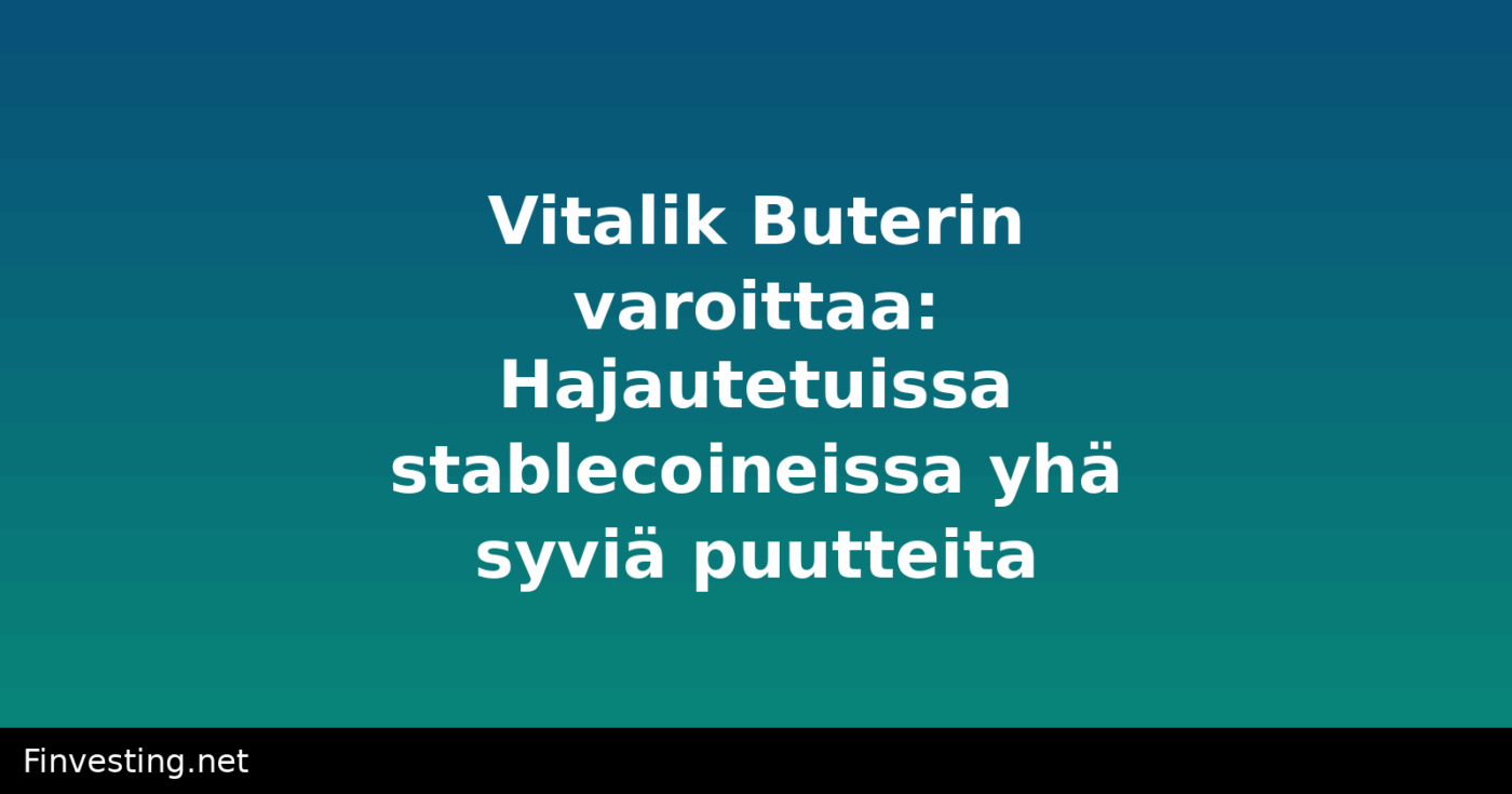 Vitalik Buterin varoittaa: Hajautetuissa stablecoineissa yhä syviä puutteita