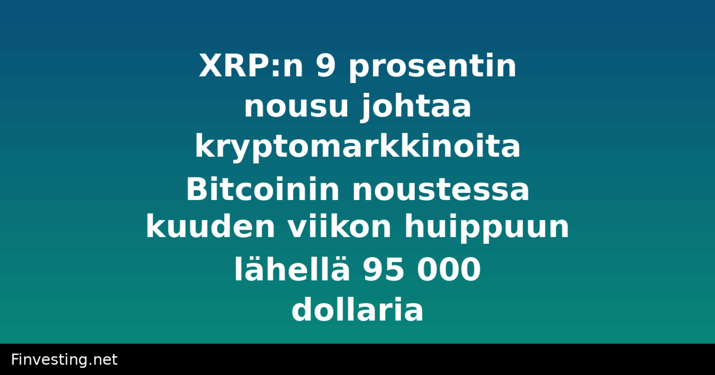XRP:n 9 prosentin nousu johtaa kryptomarkkinoita Bitcoinin noustessa kuuden viikon huippuun lähellä 95 000 dollaria