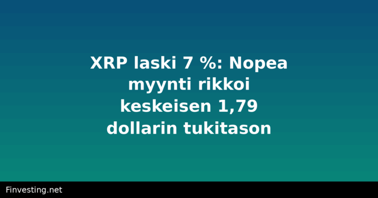 XRP laski 7 %: Nopea myynti rikkoi keskeisen 1,79 dollarin tukitason