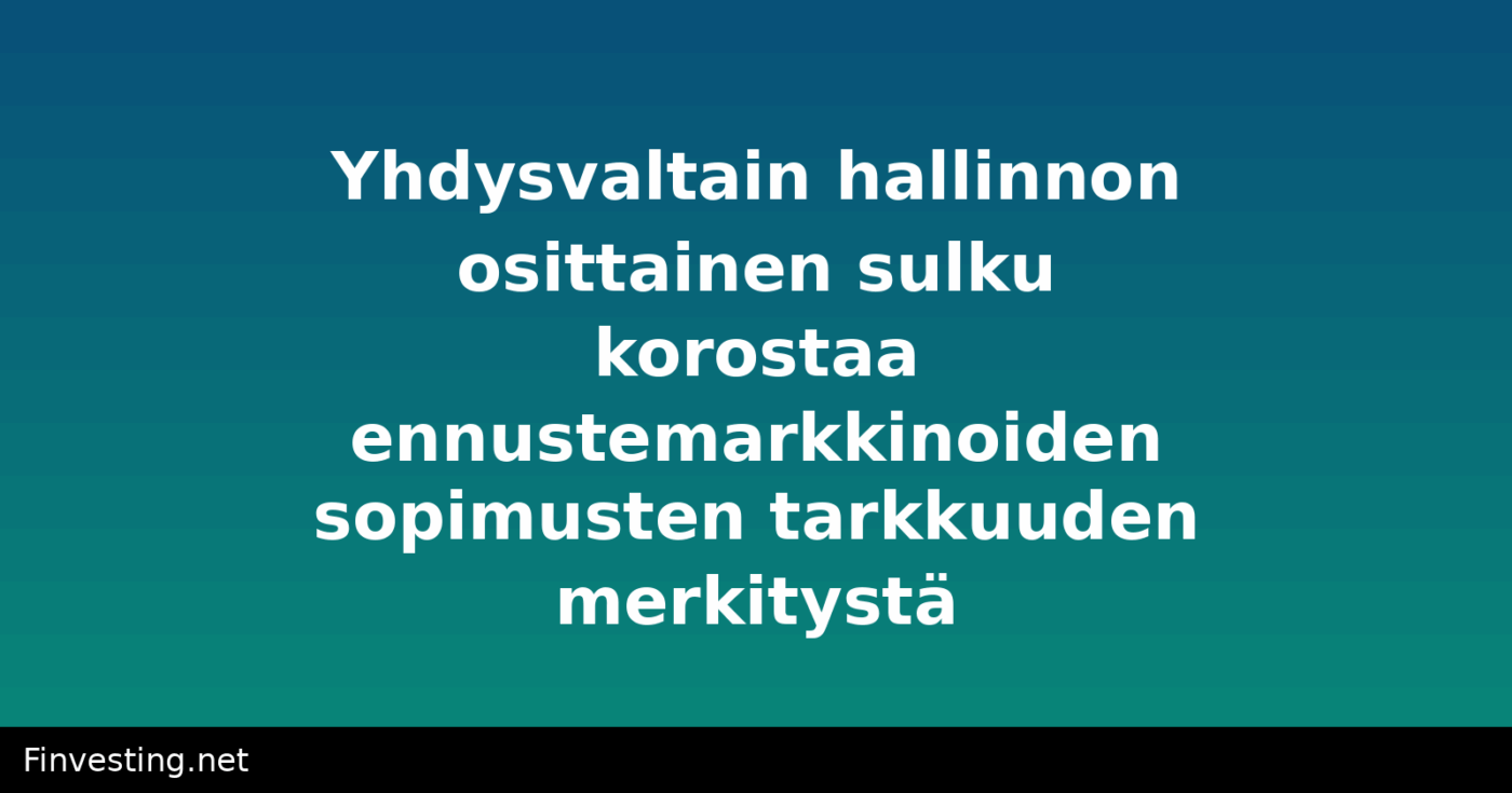 Yhdysvaltain hallinnon osittainen sulku korostaa ennustemarkkinoiden sopimusten tarkkuuden merkitystä