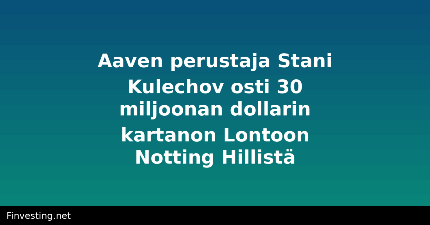 Aaven perustaja Stani Kulechov osti 30 miljoonan dollarin kartanon Lontoon Notting Hillistä