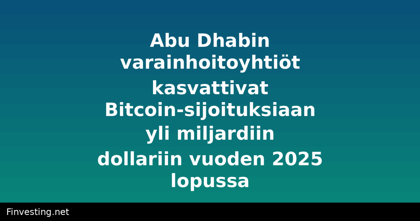Abu Dhabin varainhoitoyhtiöt kasvattivat Bitcoin-sijoituksiaan yli miljardiin dollariin vuoden 2025 lopussa