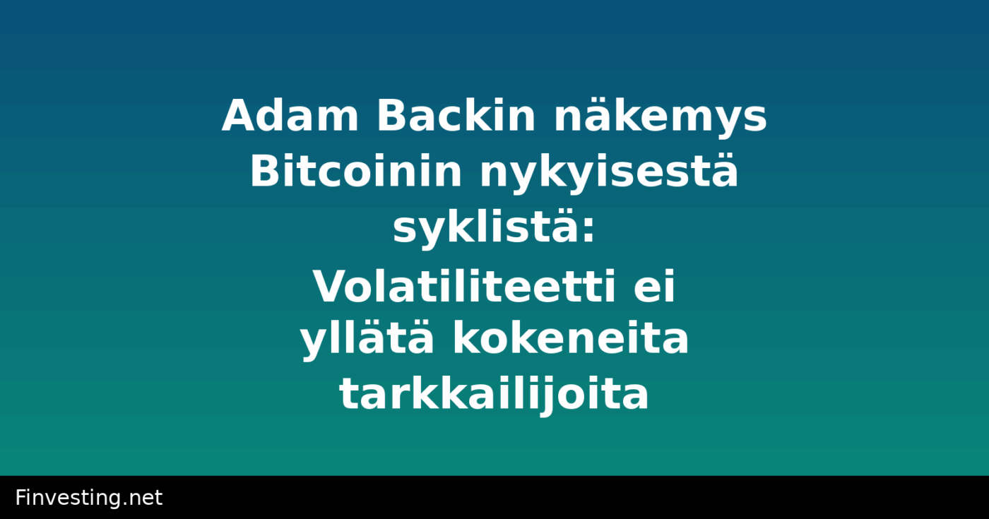 Adam Backin näkemys Bitcoinin nykyisestä syklistä: Volatiliteetti ei yllätä kokeneita tarkkailijoita