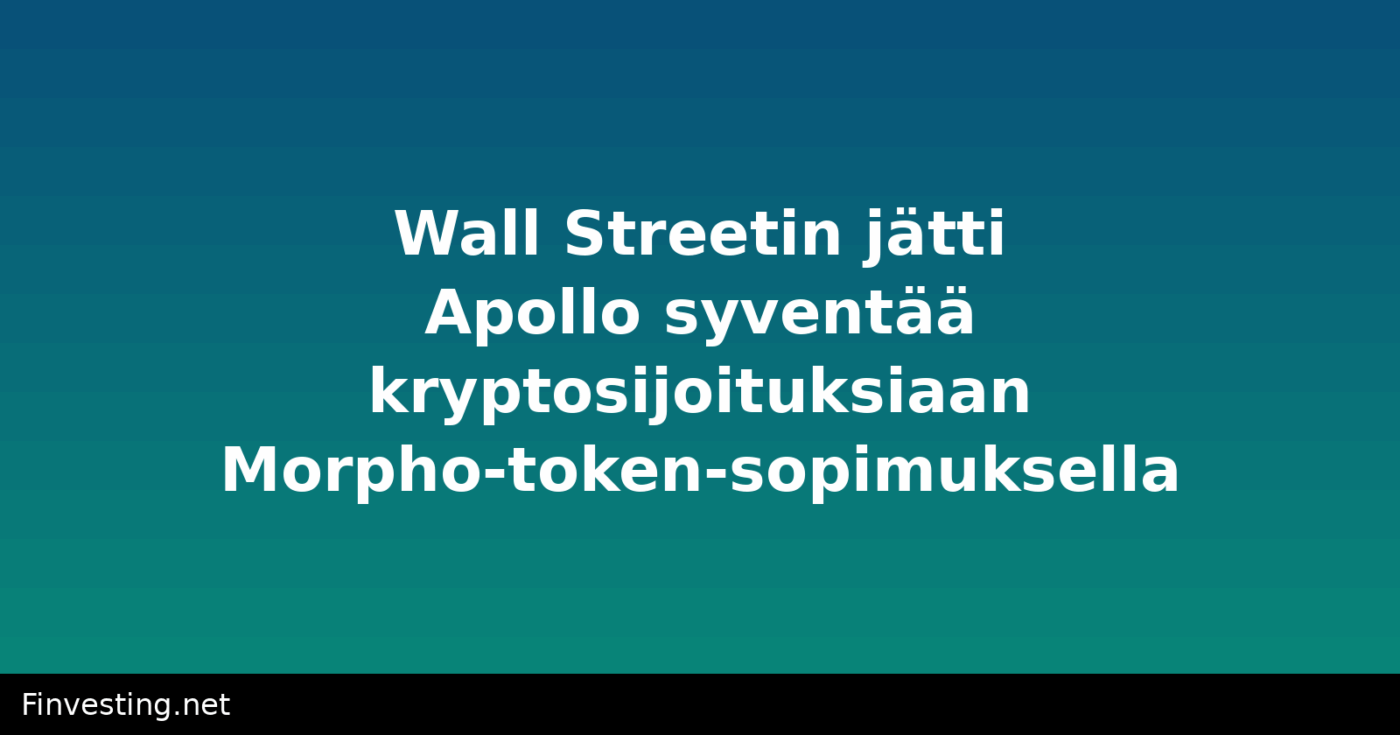 Wall Streetin jätti Apollo syventää kryptosijoituksiaan Morpho-token-sopimuksella