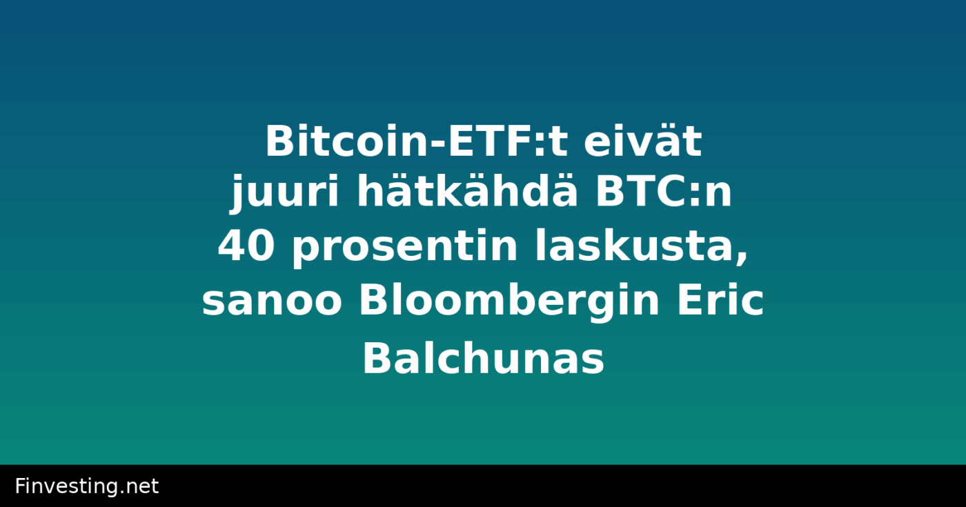 Bitcoin-ETF:t eivät juuri hätkähdä BTC:n 40 prosentin laskusta, sanoo Bloombergin Eric Balchunas