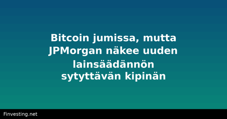 Bitcoin jumissa, mutta JPMorgan näkee uuden lainsäädännön sytyttävän kipinän