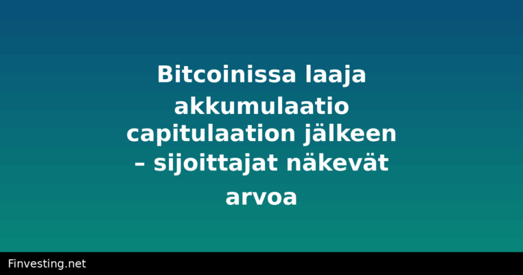 Bitcoinissa laaja akkumulaatio capitulaation jälkeen – sijoittajat näkevät arvoa