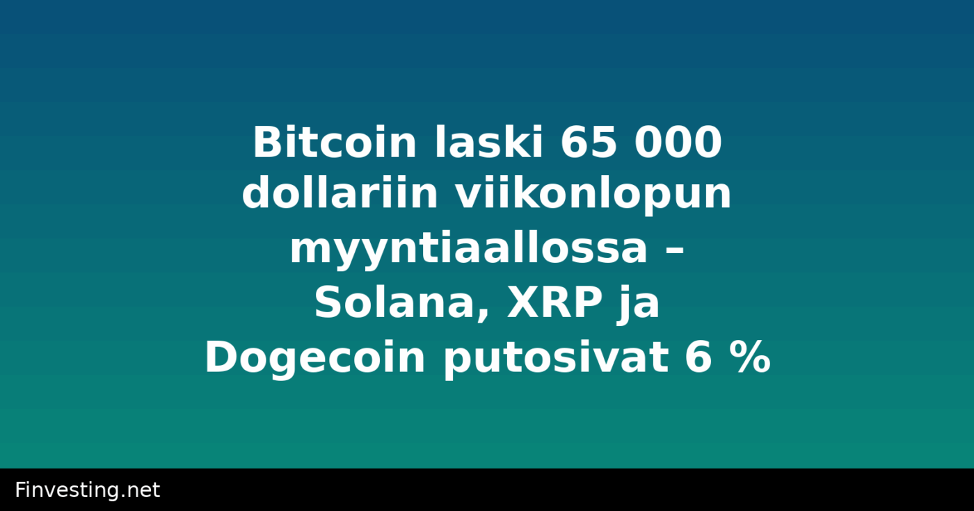 Bitcoin laski 65 000 dollariin viikonlopun myyntiaallossa – Solana, XRP ja Dogecoin putosivat 6 %