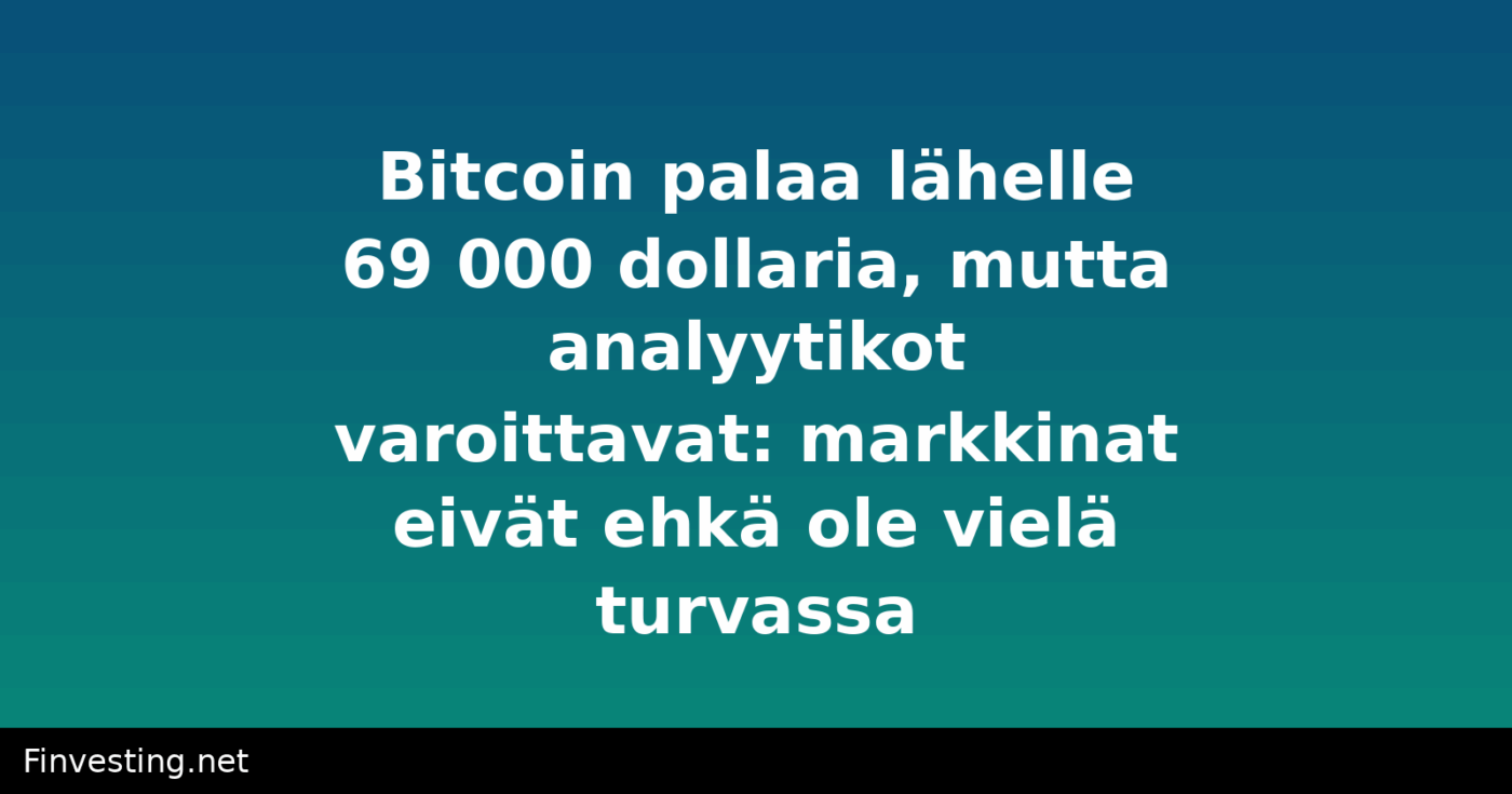 Bitcoin palaa lähelle 69 000 dollaria, mutta analyytikot varoittavat: markkinat eivät ehkä ole vielä turvassa