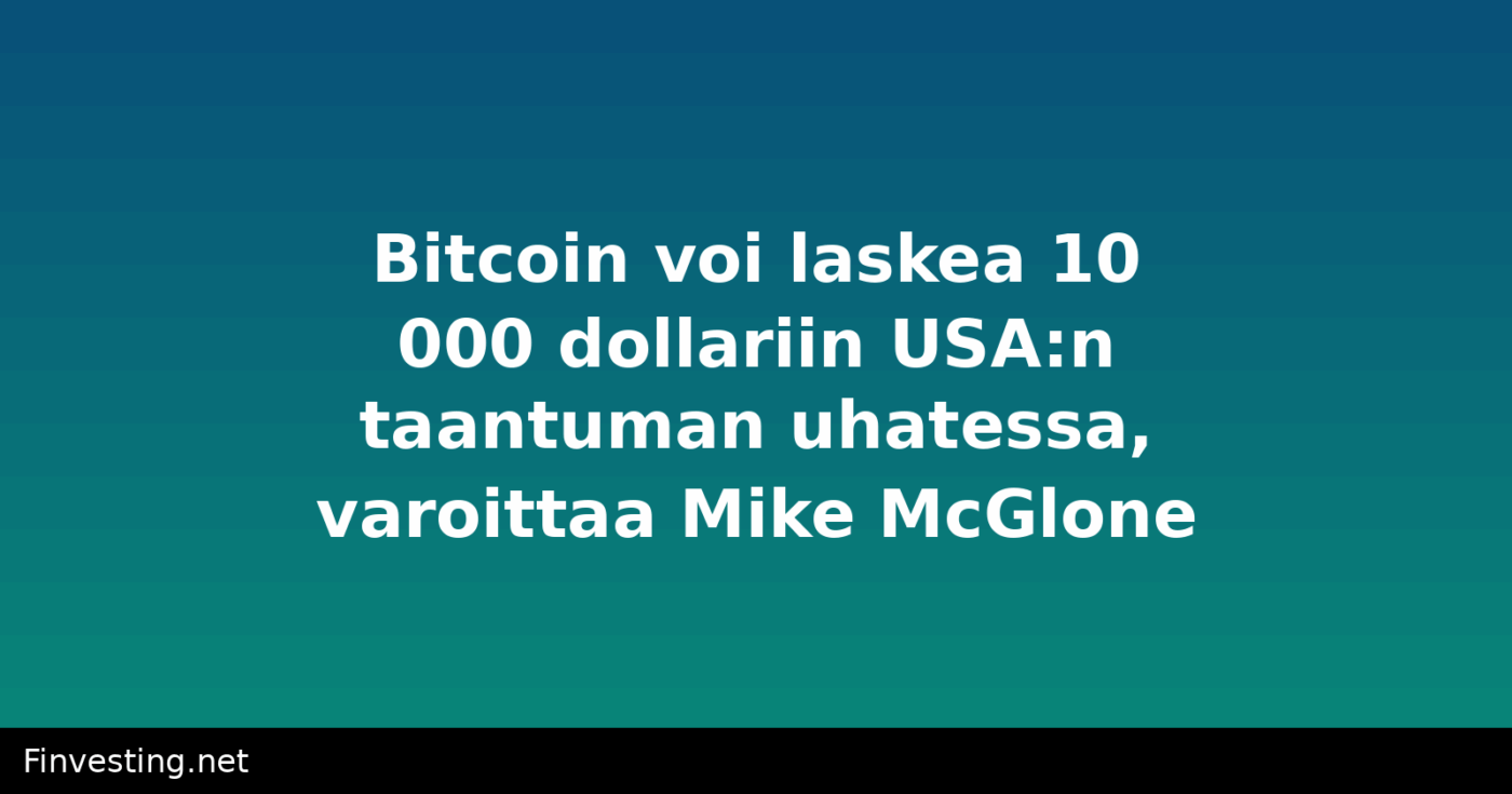 Bitcoin voi laskea 10 000 dollariin USA:n taantuman uhatessa, varoittaa Mike McGlone