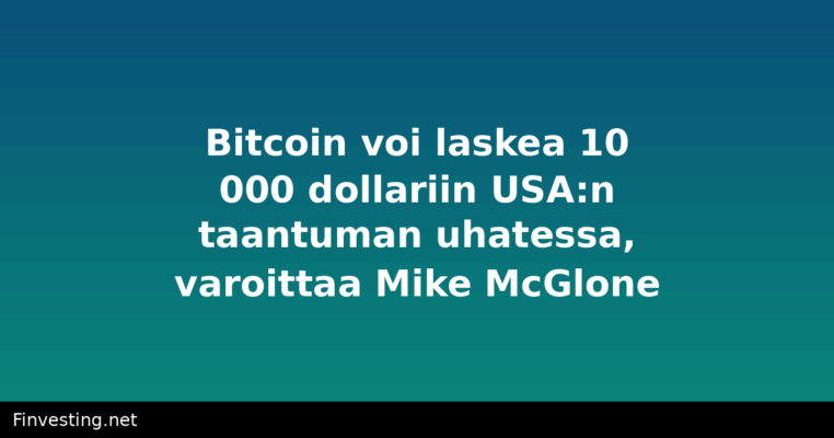 Bitcoin voi laskea 10 000 dollariin USA:n taantuman uhatessa, varoittaa Mike McGlone