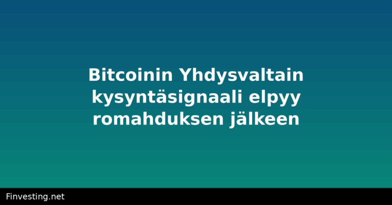 Bitcoinin Yhdysvaltain kysyntäsignaali elpyy romahduksen jälkeen