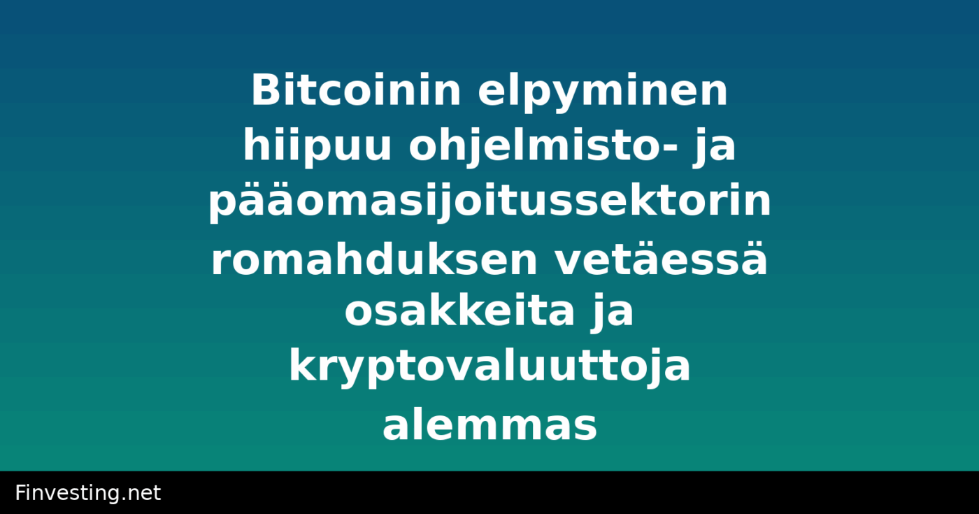 Bitcoinin elpyminen hiipuu ohjelmisto- ja pääomasijoitussektorin romahduksen vetäessä osakkeita ja kryptovaluuttoja alemmas