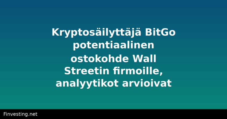 Kryptosäilyttäjä BitGo potentiaalinen ostokohde Wall Streetin firmoille, analyytikot arvioivat