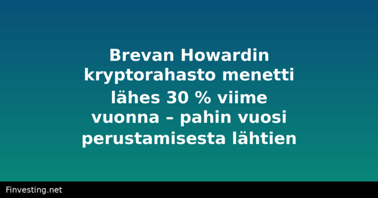 Brevan Howardin kryptorahasto menetti lähes 30 % viime vuonna – pahin vuosi perustamisesta lähtien