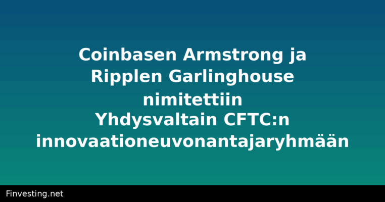 Coinbasen Armstrong ja Ripplen Garlinghouse nimitettiin Yhdysvaltain CFTC:n innovaationeuvonantajaryhmään