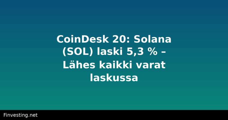CoinDesk 20: Solana (SOL) laski 5,3 % – Lähes kaikki varat laskussa