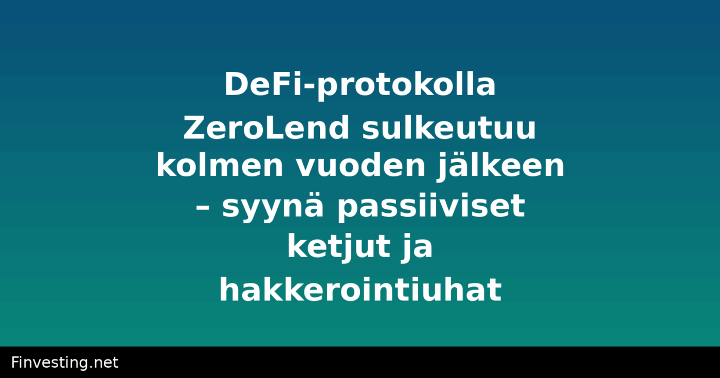 DeFi-protokolla ZeroLend sulkeutuu kolmen vuoden jälkeen – syynä passiiviset ketjut ja hakkerointiuhat