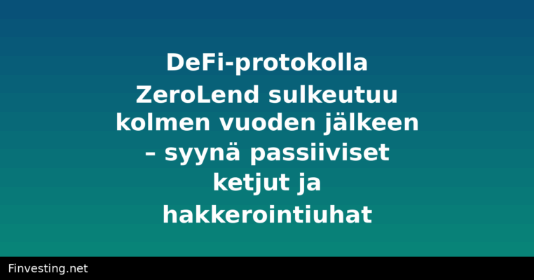DeFi-protokolla ZeroLend sulkeutuu kolmen vuoden jälkeen – syynä passiiviset ketjut ja hakkerointiuhat
