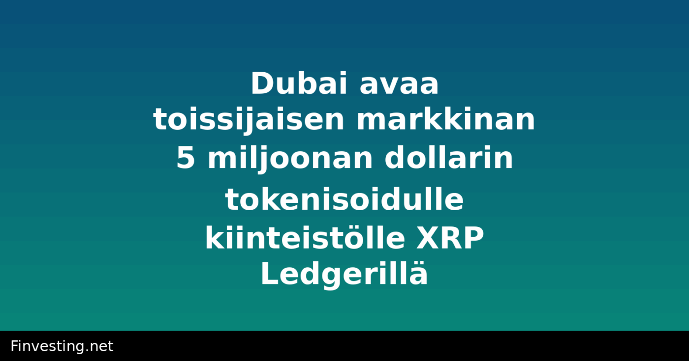 Dubai avaa toissijaisen markkinan 5 miljoonan dollarin tokenisoidulle kiinteistölle XRP Ledgerillä