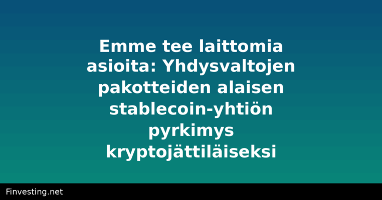 Emme tee laittomia asioita: Yhdysvaltojen pakotteiden alaisen stablecoin-yhtiön pyrkimys kryptojättiläiseksi