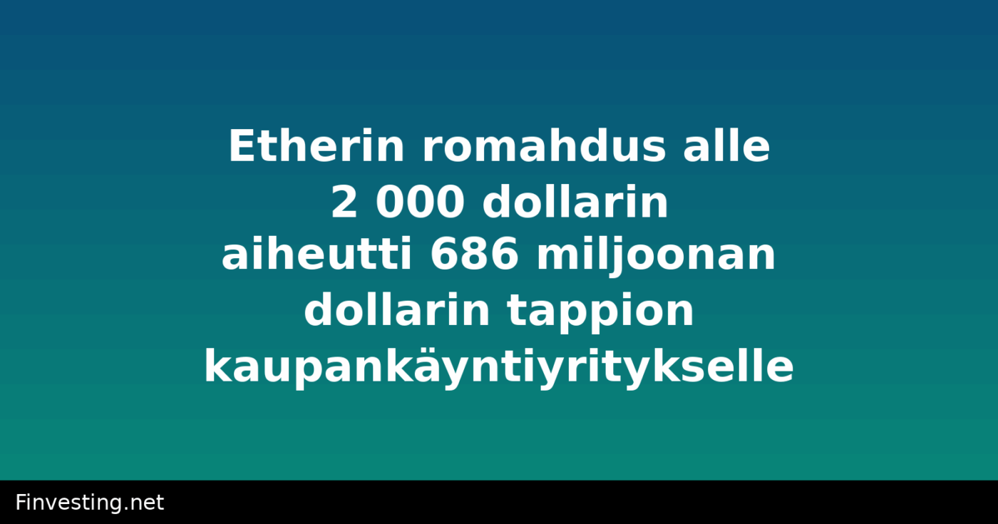 Etherin romahdus alle 2 000 dollarin aiheutti 686 miljoonan dollarin tappion kaupankäyntiyritykselle
