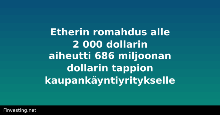 Etherin romahdus alle 2 000 dollarin aiheutti 686 miljoonan dollarin tappion kaupankäyntiyritykselle