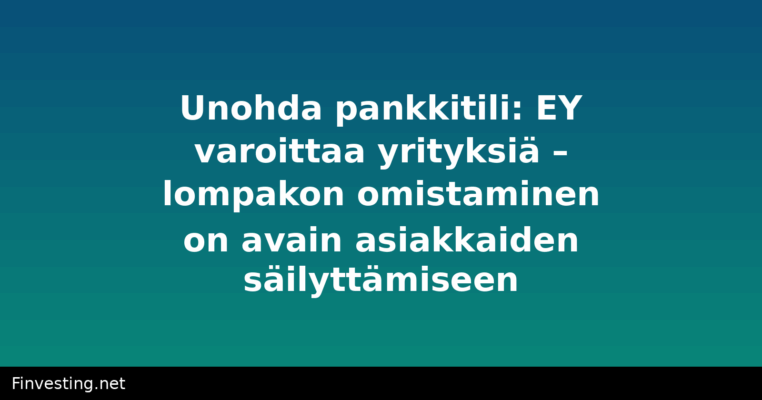 Unohda pankkitili: EY varoittaa yrityksiä – lompakon omistaminen on avain asiakkaiden säilyttämiseen