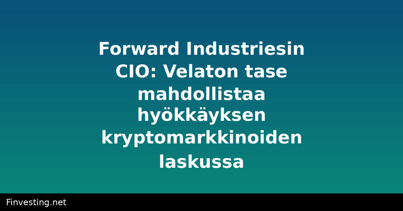 Forward Industriesin CIO: Velaton tase mahdollistaa hyökkäyksen kryptomarkkinoiden laskussa