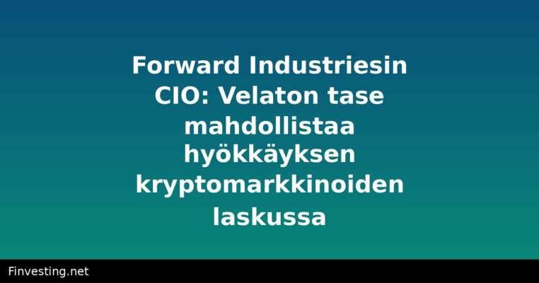 Forward Industriesin CIO: Velaton tase mahdollistaa hyökkäyksen kryptomarkkinoiden laskussa