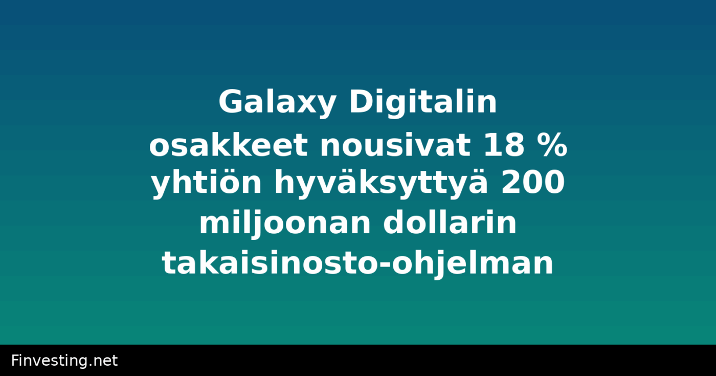 Galaxy Digitalin osakkeet nousivat 18 % yhtiön hyväksyttyä 200 miljoonan dollarin takaisinosto-ohjelman