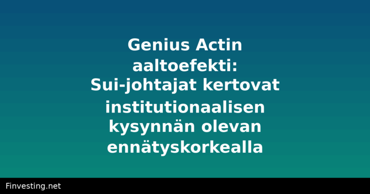 Genius Actin aaltoefekti: Sui-johtajat kertovat institutionaalisen kysynnän olevan ennätyskorkealla