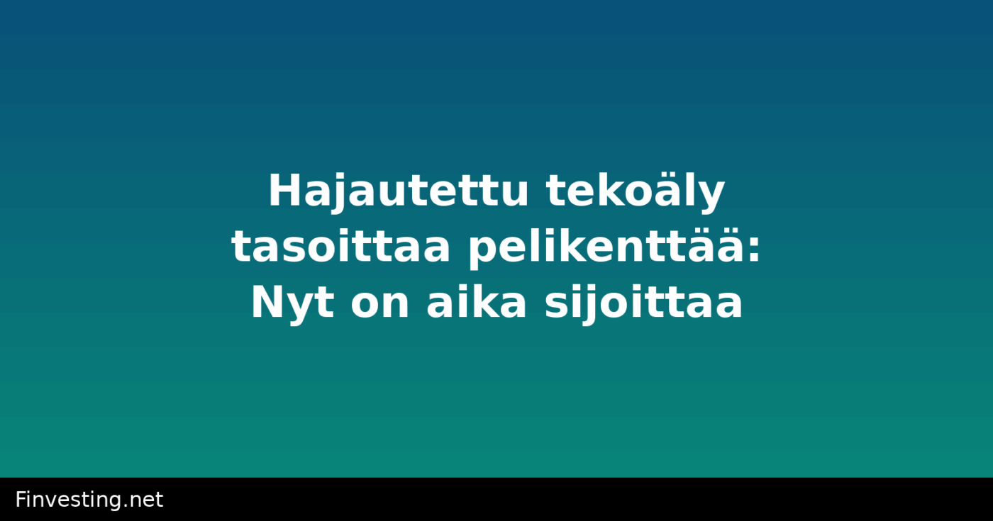 Hajautettu tekoäly tasoittaa pelikenttää: Nyt on aika sijoittaa