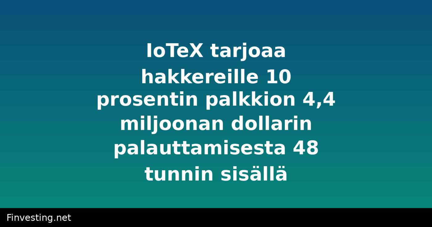 IoTeX tarjoaa hakkereille 10 prosentin palkkion 4,4 miljoonan dollarin palauttamisesta 48 tunnin sisällä
