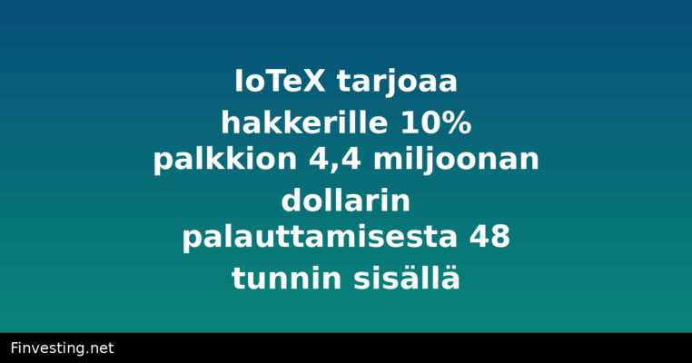 IoTeX tarjoaa hakkerille 10% palkkion 4,4 miljoonan dollarin palauttamisesta 48 tunnin sisällä