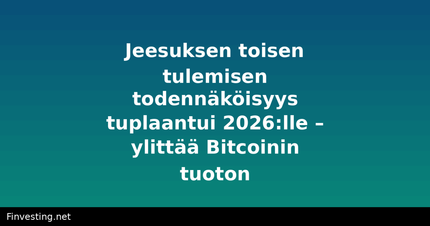 Jeesuksen toisen tulemisen todennäköisyys tuplaantui 2026:lle – ylittää Bitcoinin tuoton