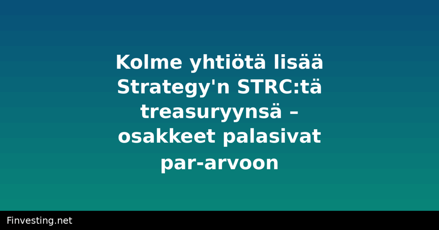 Kolme yhtiötä lisää Strategy'n STRC:tä treasuryynsä – osakkeet palasivat par-arvoon