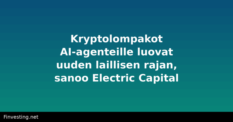 Kryptolompakot AI-agenteille luovat uuden laillisen rajan, sanoo Electric Capital