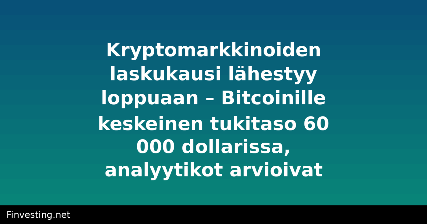 Kryptomarkkinoiden laskukausi lähestyy loppuaan – Bitcoinille keskeinen tukitaso 60 000 dollarissa, analyytikot arvioivat