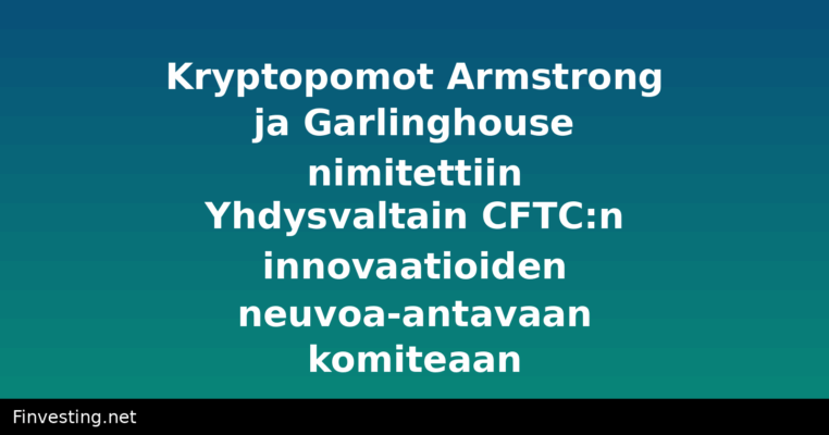 Kryptopomot Armstrong ja Garlinghouse nimitettiin Yhdysvaltain CFTC:n innovaatioiden neuvoa-antavaan komiteaan