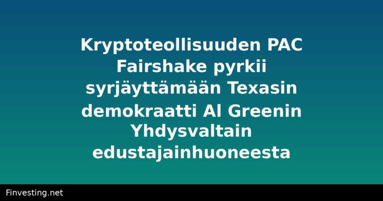 Kryptoteollisuuden PAC Fairshake pyrkii syrjäyttämään Texasin demokraatti Al Greenin Yhdysvaltain edustajainhuoneesta