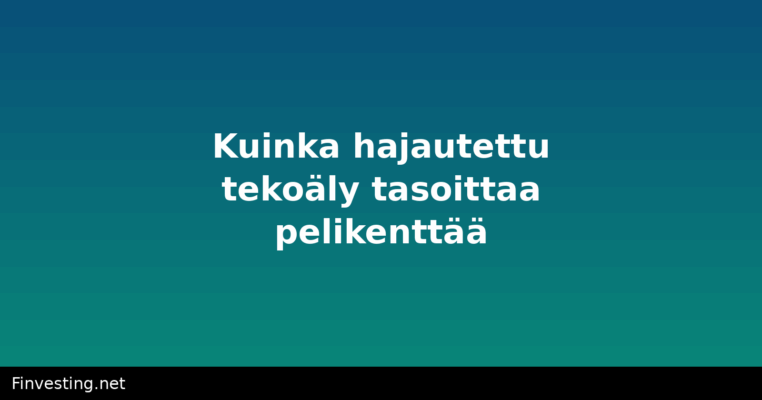 Kuinka hajautettu tekoäly tasoittaa pelikenttää