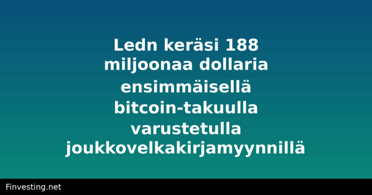 Ledn keräsi 188 miljoonaa dollaria ensimmäisellä bitcoin-takuulla varustetulla joukkovelkakirjamyynnillä