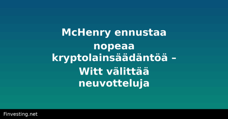 McHenry ennustaa nopeaa kryptolainsäädäntöä – Witt välittää neuvotteluja