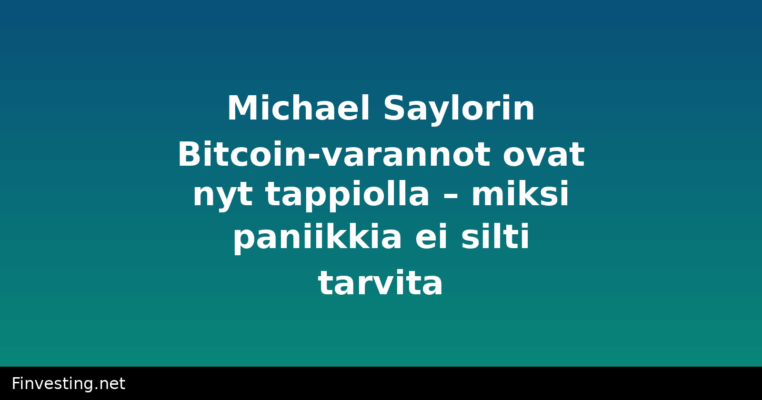 Michael Saylorin Bitcoin-varannot ovat nyt tappiolla – miksi paniikkia ei silti tarvita