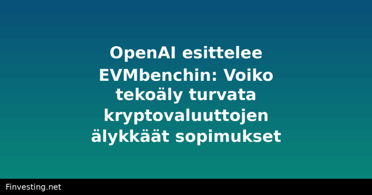 OpenAI esittelee EVMbenchin: Voiko tekoäly turvata kryptovaluuttojen älykkäät sopimukset?