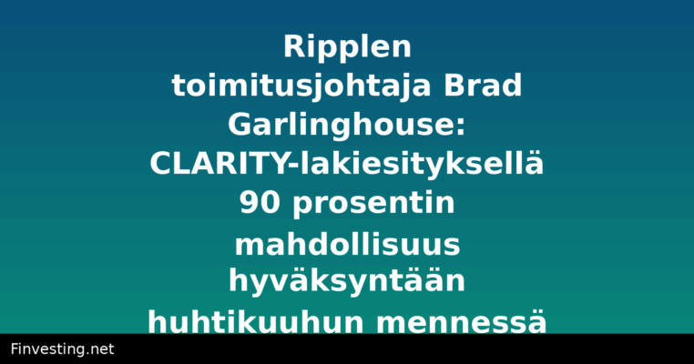 Ripplen toimitusjohtaja Brad Garlinghouse: CLARITY-lakiesityksellä 90 prosentin mahdollisuus hyväksyntään huhtikuuhun mennessä