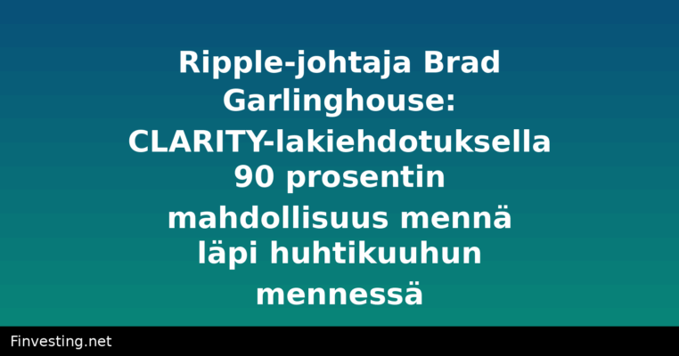 Ripple-johtaja Brad Garlinghouse: CLARITY-lakiehdotuksella 90 prosentin mahdollisuus mennä läpi huhtikuuhun mennessä