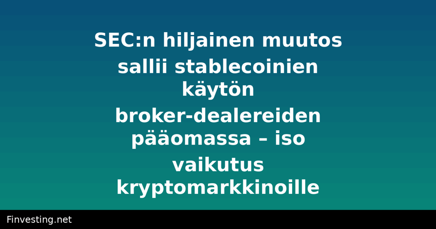 SEC:n hiljainen muutos sallii stablecoinien käytön broker-dealereiden pääomassa – iso vaikutus kryptomarkkinoille