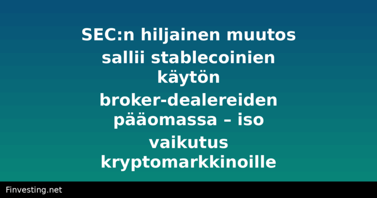SEC:n hiljainen muutos sallii stablecoinien käytön broker-dealereiden pääomassa – iso vaikutus kryptomarkkinoille